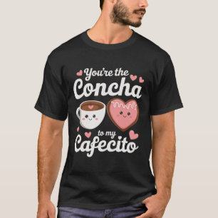 You're The Concha To My Cafecito Funny Mexican Val T-Shirt