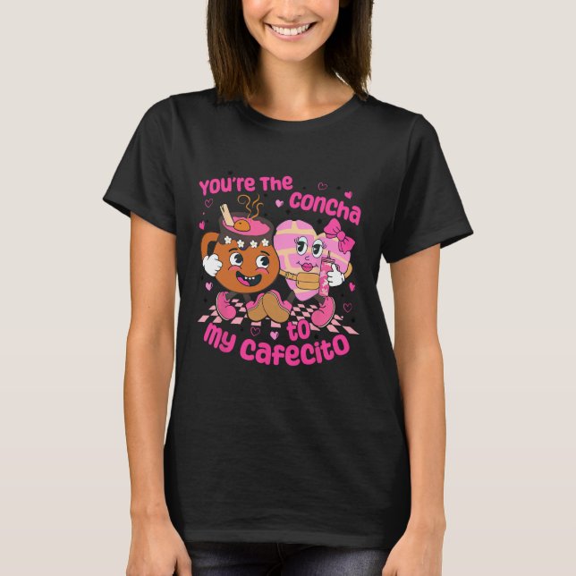 You're The Concha To My Cafecito Heart Mexican Val T-Shirt (Front)