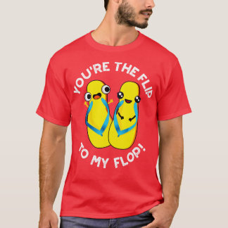Youre The Flip To My Flop Cute Slipper Pun 1 T-Shirt