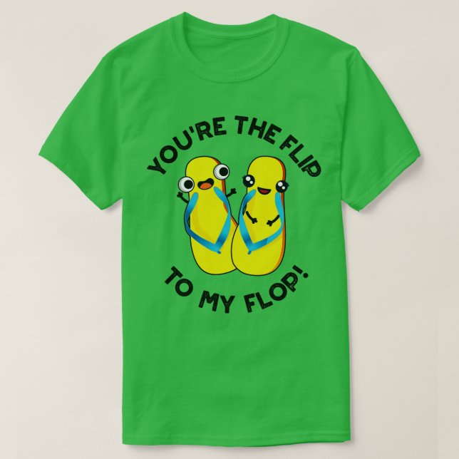 Youre The Flip To My Flop Cute Slipper Pun T-Shirt (Design Front)