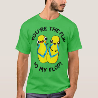 Youre The Flip To My Flop Cute Slipper Pun T-Shirt