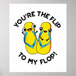 You're The Flip To My Flop Funny Slipper Pun Poster