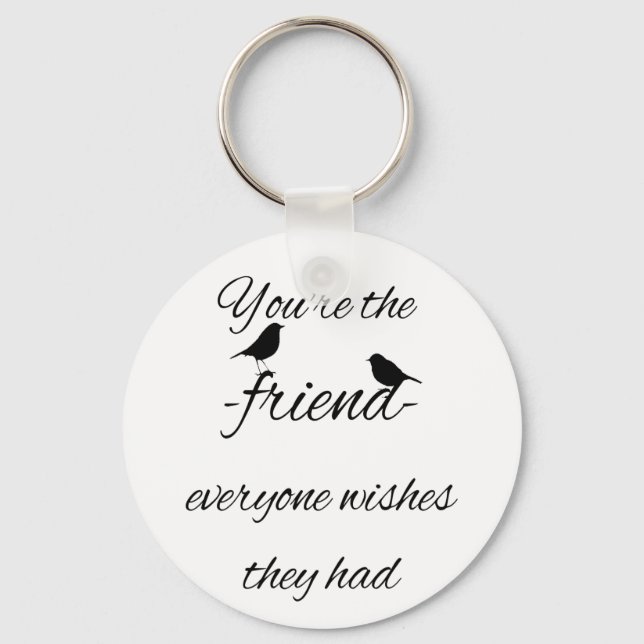 You're the friend everyone wishes they had quote key ring (Front)
