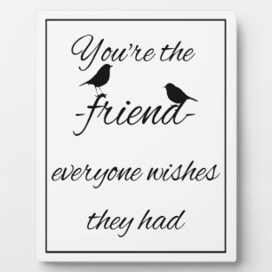 You're the friend everyone wishes they had quote, plaque