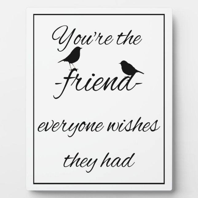You're the friend everyone wishes they had quote, plaque (Front)