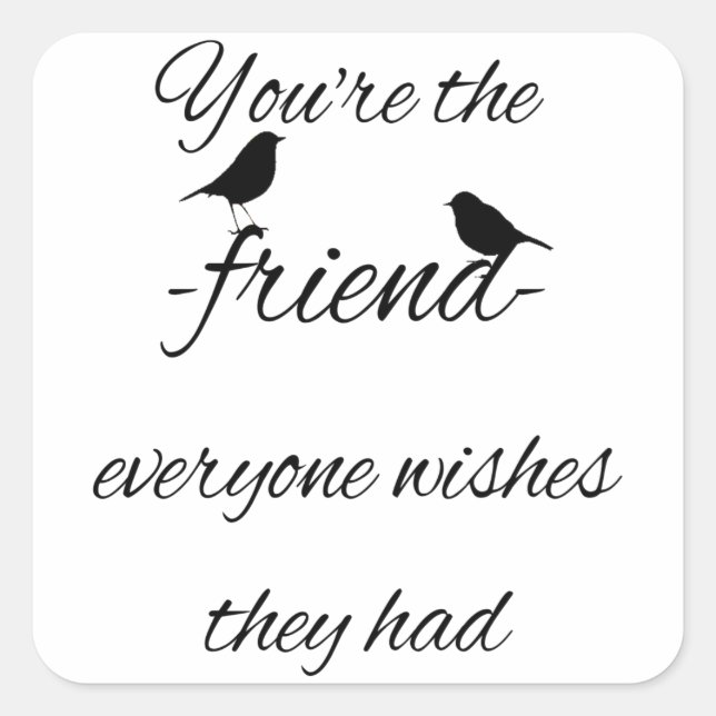 You're the friend everyone wishes they had quote, square sticker (Front)