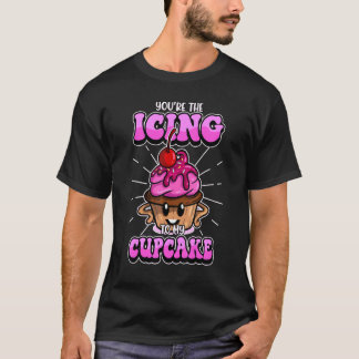 Youre The Icing To My Cupcake Baker Baking Cakes B T-Shirt