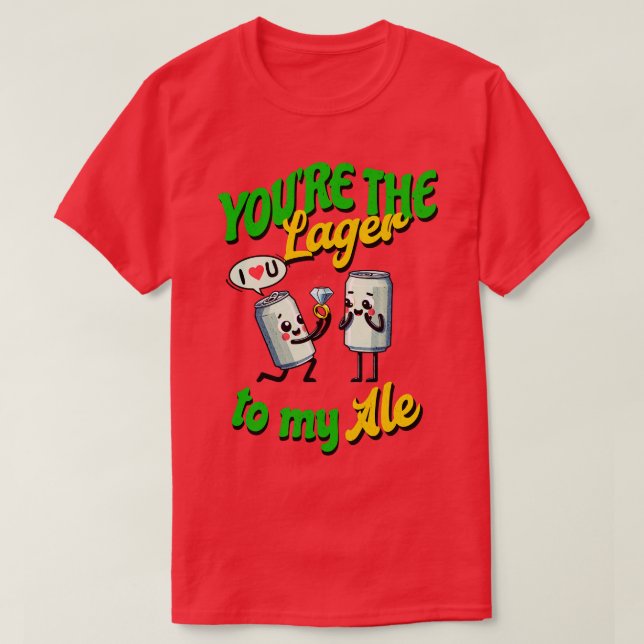 Youre the Lager to my Ale I love you 1 T-Shirt (Design Front)
