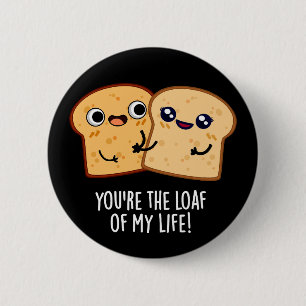 You're The Loaf Of My Life Funny Bread Pun Dark BG 6 Cm Round Badge