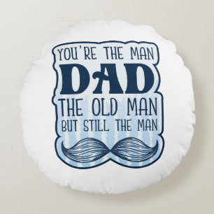 You're The Man Dad The Old Man But Still The Man Round Cushion