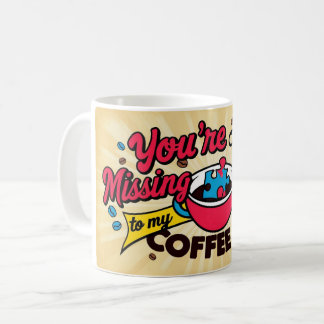 You're the missing piece to my coffee cup. mug