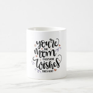 You're the mum everyone wishes they had coffee mug