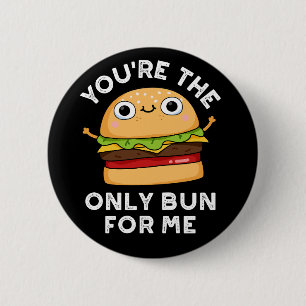 You're The Only Bun For Me Burger Pun Dark BG 6 Cm Round Badge