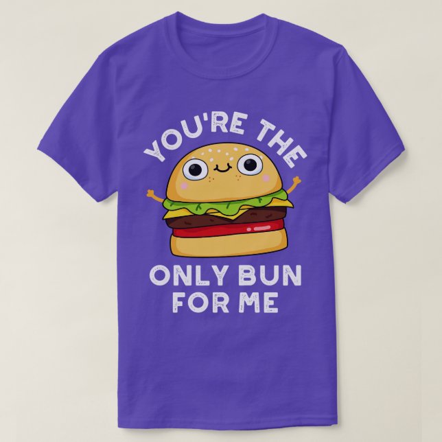 Youre The Only Bun For Me Cute Burger Pun 1 T-Shirt (Design Front)