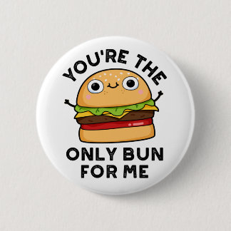 You're The Only Bun For Me Funny Burger Pun  6 Cm Round Badge