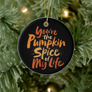 You're the Pumpkin Spice of My Life - LOVE Friend Ceramic Ornament