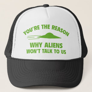 You're The Reason Why Aliens Won't Talk To Us Trucker Hat