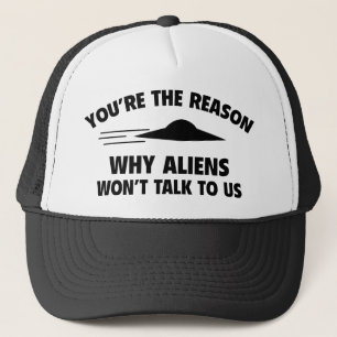 You're The Reason Why Aliens Won't Talk To Us Trucker Hat