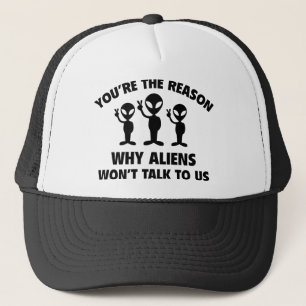 You're The Reason Why Aliens Won't Talk To Us Trucker Hat