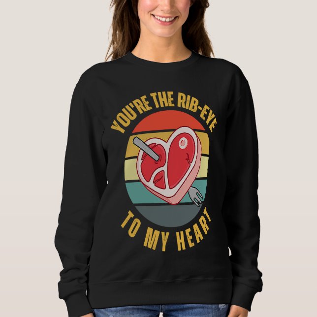 You're the Rib Eye to My Heart  Keto Carnivore Mea Sweatshirt (Front)
