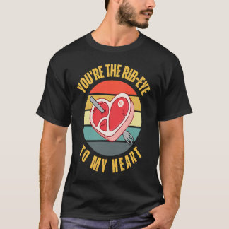 You're the Rib Eye to My Heart Keto Carnivore Mea T-Shirt