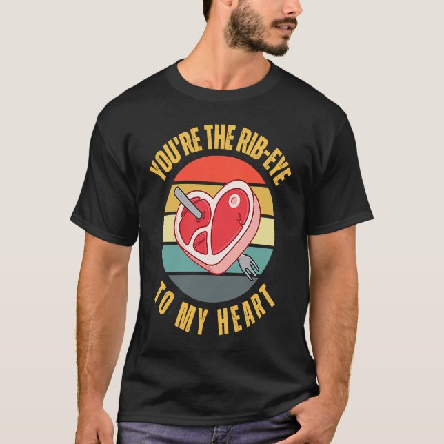 You're the Rib Eye to My Heart  Keto Carnivore Mea T-Shirt (Front)