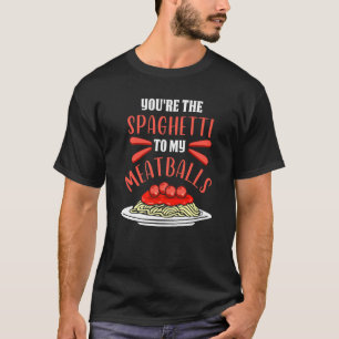 You're The Spaghetti To My Meatballs Pasta Spaghe T-Shirt