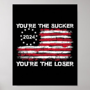 You're The Sucker You're The Loser Funny Saying  Poster