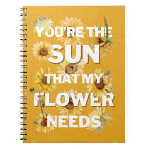 You're The Sun That My Flower Needs Notebook
