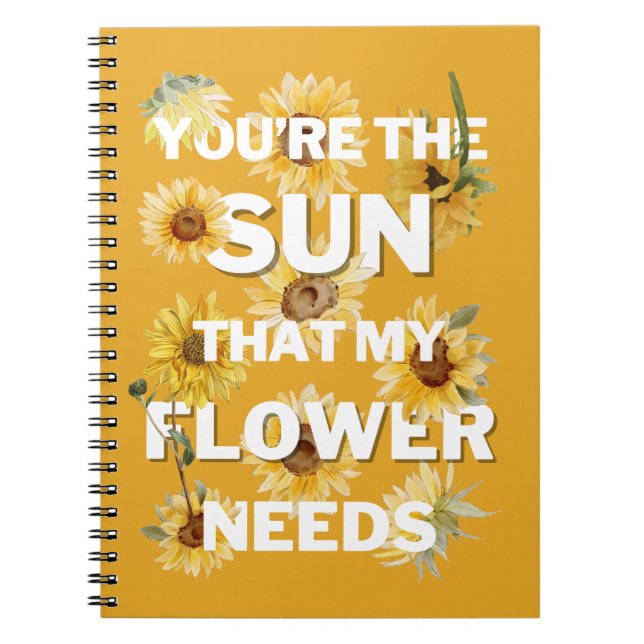 You're The Sun That My Flower Needs Notebook (Front)