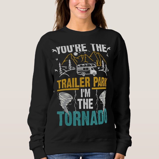 You're The Trailer Park I'm The Tornado Sweatshirt (Front)
