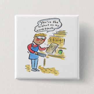 You're the walnut on my woodbench 15 cm square badge