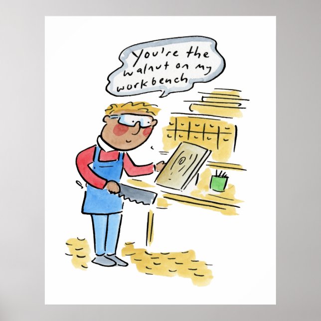 You're the walnut on my woodbench poster (Front)