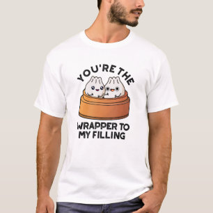 You're The Wrapper To My Filling Dimsum Pun T-Shirt