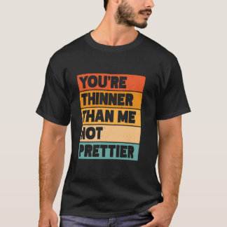 You're Thinner Than Me Not Prettier 1 T-Shirt