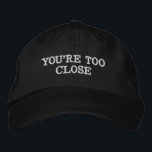 You're Too Close Anti Social Introvert Gift Dad Embroidered Hat<br><div class="desc">You're too close baseball hat, anti social embroidered ball cap, Christmas gift for introvert birthday, personal space go away antisocial, custom embroidery funny sarcastic are, pregnant wife mum girlfriend mum, personalised leave me alone present, its too peopley outside quote, father's day mother's mother daddy, new dad humour anniversary Valentine's, from...</div>