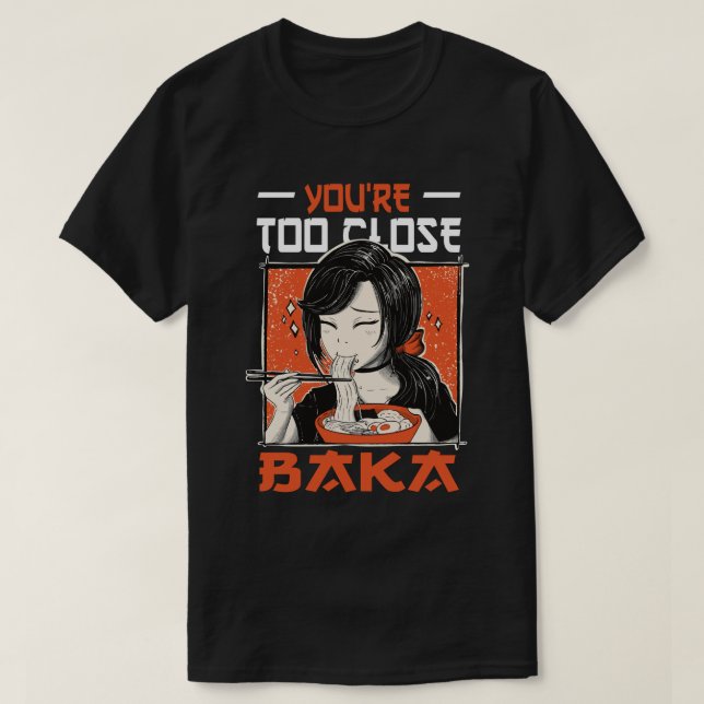 You're Too Close Baka - Japanese Girl Eating Ramen T-Shirt (Design Front)