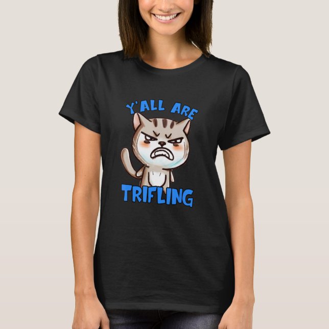 You're Trifling Angry Cat Worthless Sneaky Rotten  T-Shirt (Front)