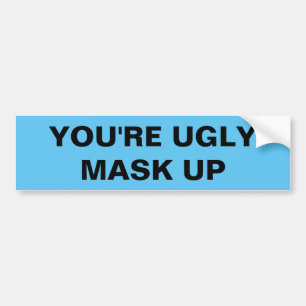 YOU'RE UGLY.  MASK UP BUMPER STICKER