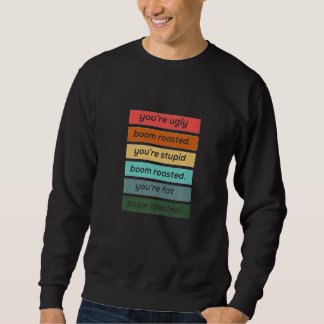 You're ugly stupid and fat  Boom Roasted Sweatshirt