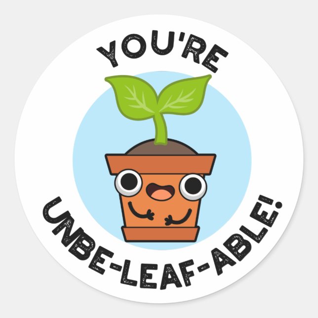 You're Unbe-leaf-able Positive Plant Pun  Classic Round Sticker (Front)