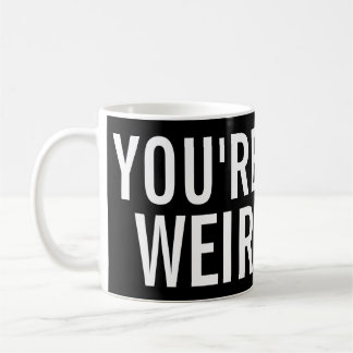 You're Weird, I Like That Funny Mug