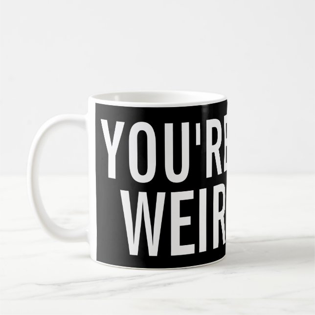 You're Weird, I Like That Funny Mug (Left)