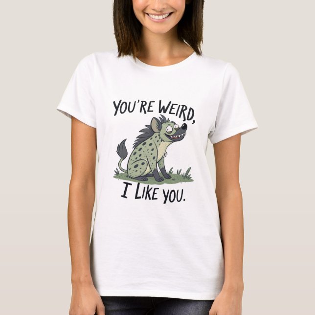 You're Weird I Like You Funny T-Shirt (Front)