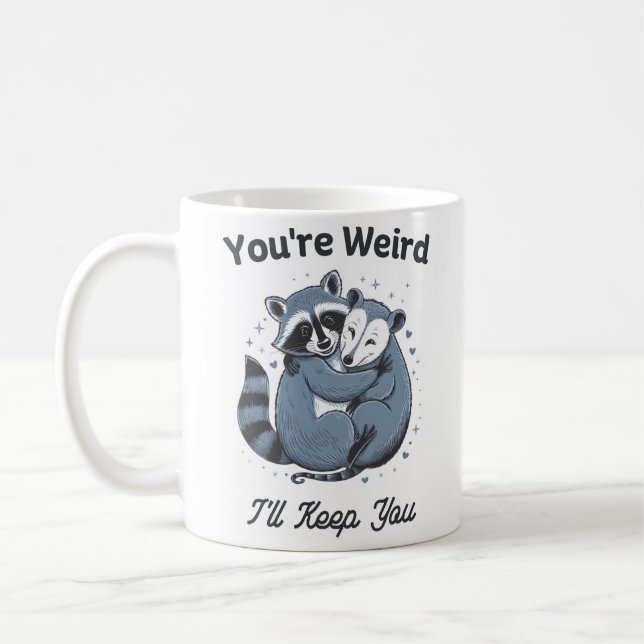 You're Weird I'll Keep You Coffee Mug (Left)