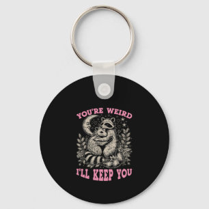 you're weird i'll keep you key ring