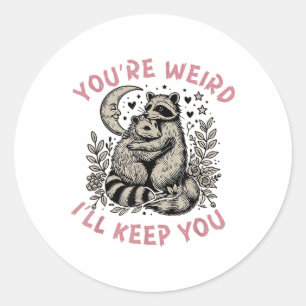 You're Weird I'll Keep You Racoon Possum Valentin Classic Round Sticker