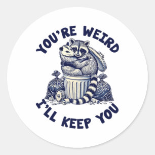 You're Weird I'll Keep You Racoon Possum Valentin Classic Round Sticker