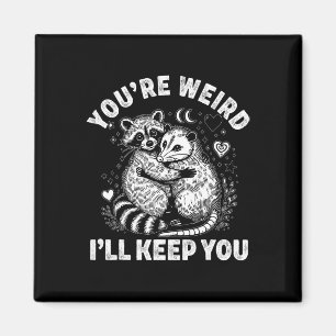 You're Weird I'll Keep You Racoon Possum Valentin Magnet