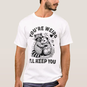 You're Weird I'll Keep You Racoon Possum Valentin T-Shirt
